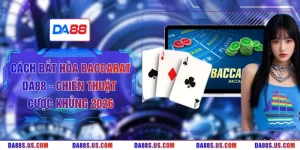Cách Bắt Hòa Baccarat DA88 - Chiến Thuật Cược Khủng 2026