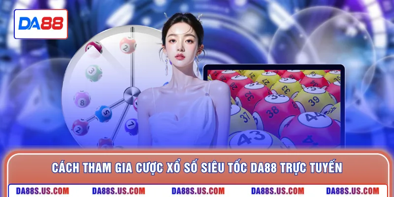 Cách tham gia cược xổ số siêu tốc DA88 trực tuyến