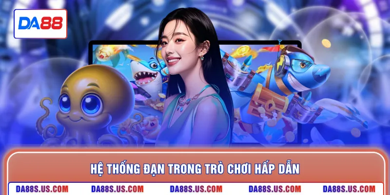 Hệ thống đạn trong trò chơi hấp dẫn